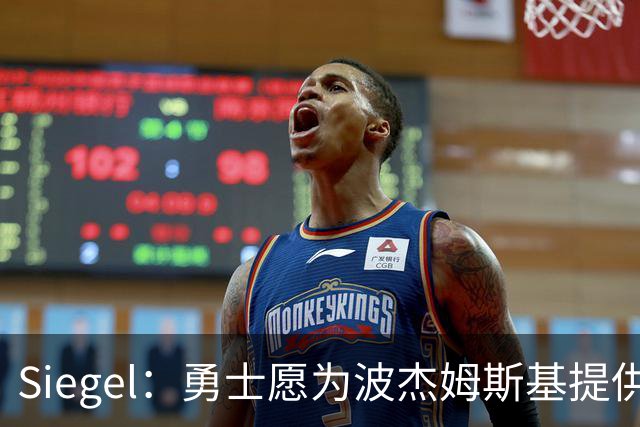 Siegel：勇士愿为波杰姆斯基提供4年7000万续约合同 年薪约1750万